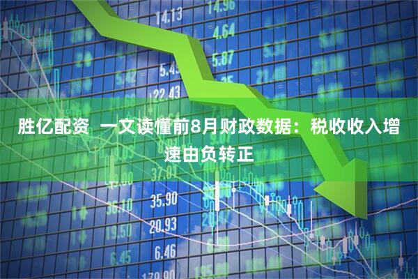胜亿配资  一文读懂前8月财政数据：税收收入增速由负转正